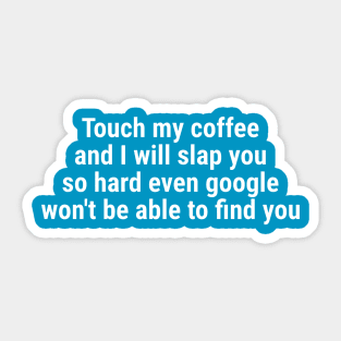 Touch my coffee I will slap you hard even google won't be able White Sticker